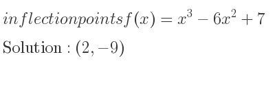 The inflection points of f(x)=x^3-6x^2+7 are (2,-9)